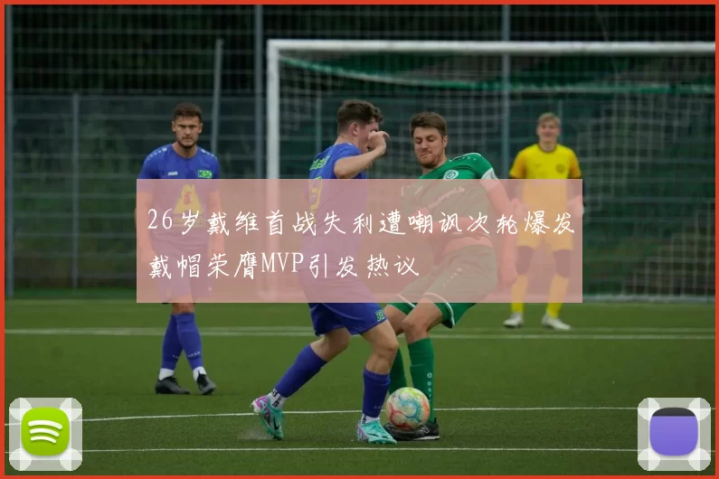 26岁戴维首战失利遭嘲讽次轮爆发戴帽荣膺MVP引发热议